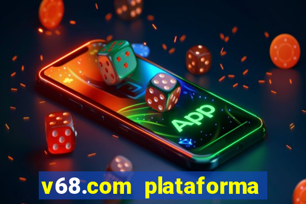 v68.com plataforma de jogos